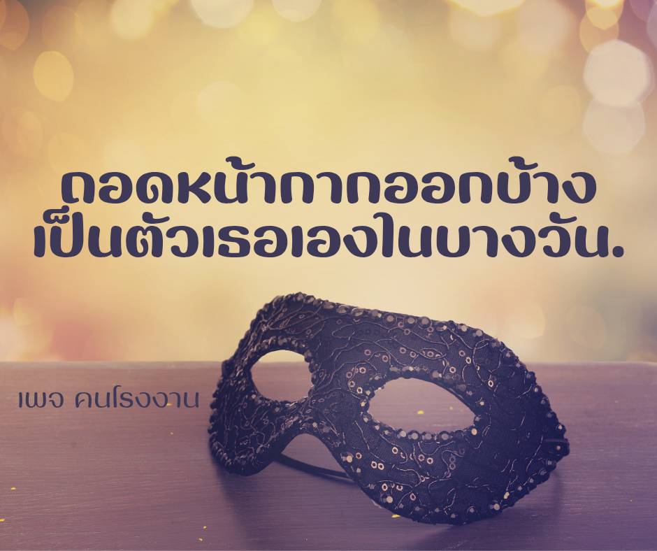 ถอดหน้ากากออกบ้าง เป็นตัวเธอเองในบางวัน