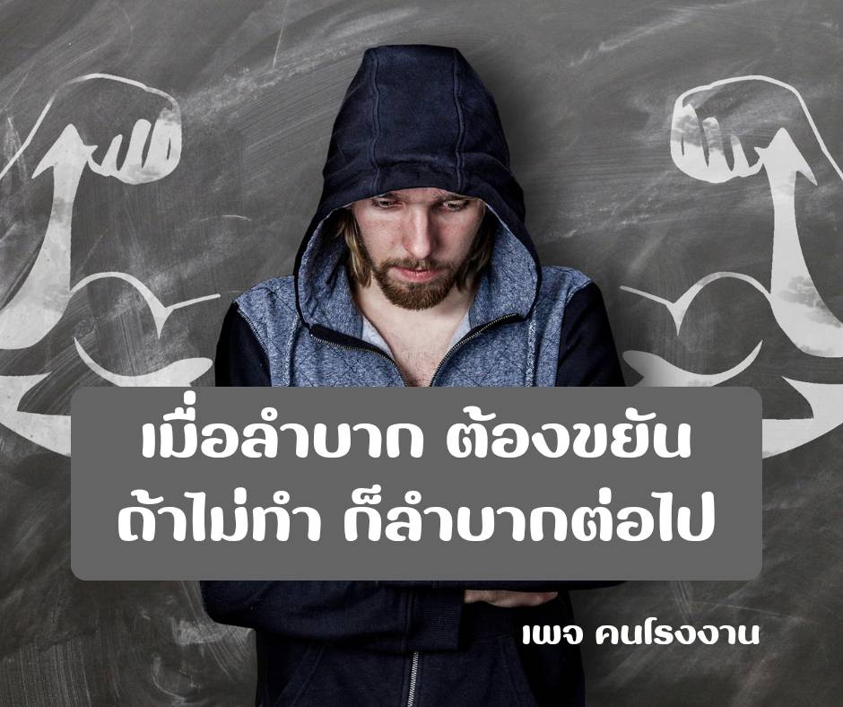 เมื่อลำบาก ต้องขยัน ถ้าไม่ทำ ก็ลำบากต่อไป