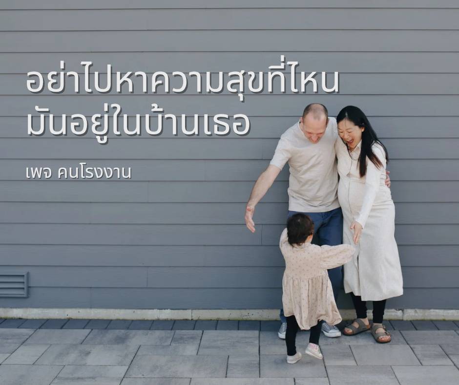 อย่าไปหาความสุขที่ไหน . . . มันอยู่ในบ้านเธอ
