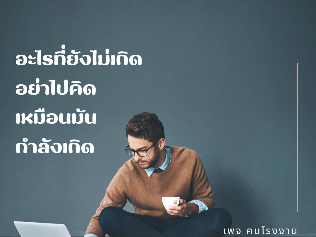 อะไรที่ยังไม่เกิด อย่าไปคิดเหมือนมันกำลังเกิด