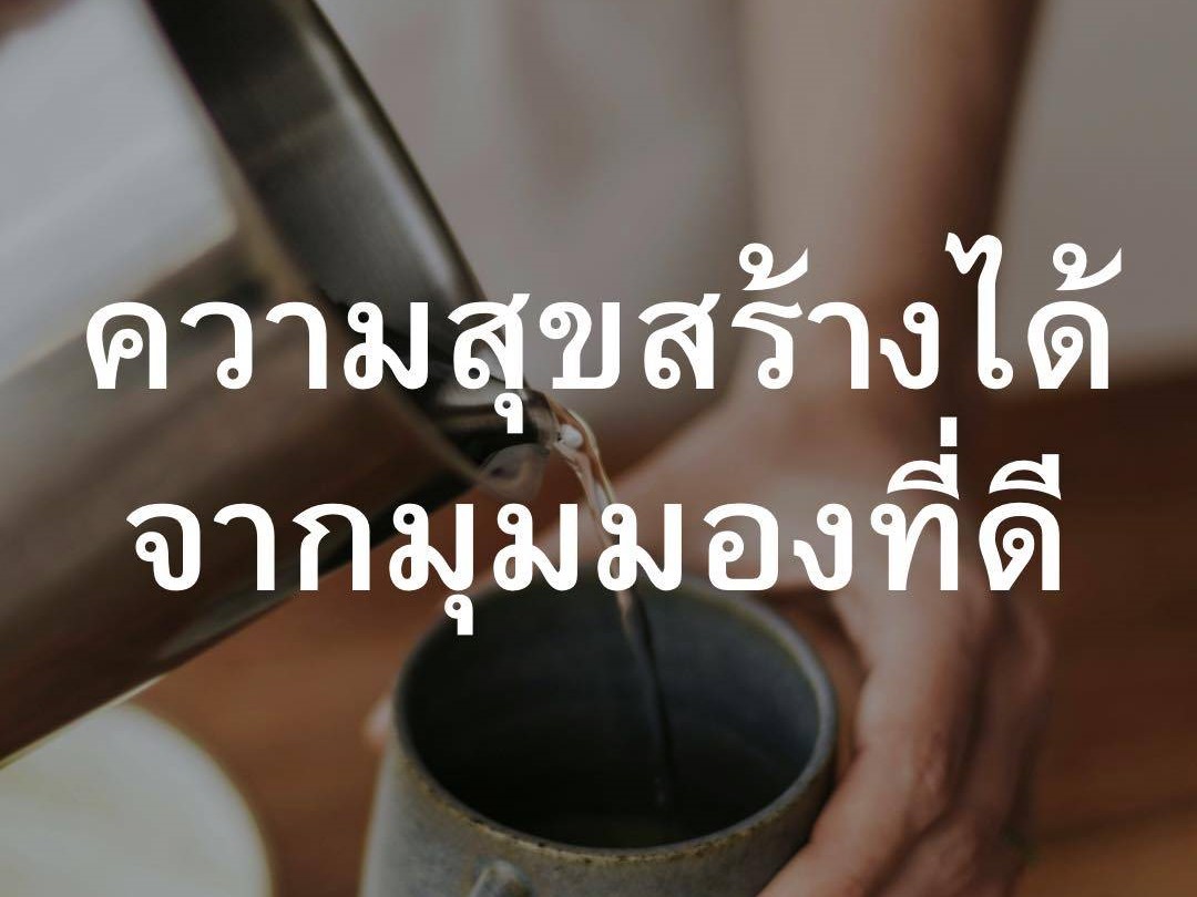 ความสุขสร้างได้ จากมุมมองที่ดี