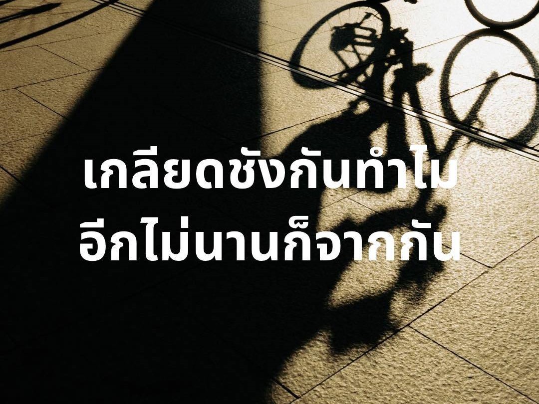เกลียดชังกันทำไม . . .  อีกไม่นานก็จากกัน